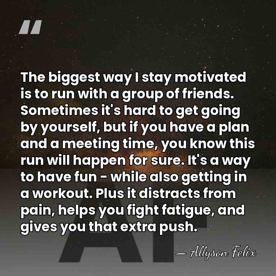 The biggest way I stay motivated is to run with a group&hellip; - Allyson Felix