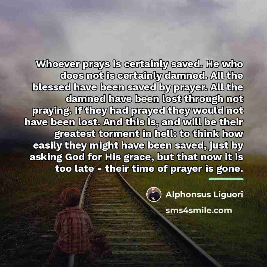 “Whoever prays is certainly saved. He who does not is…” quote by Alphonsus Liguori
