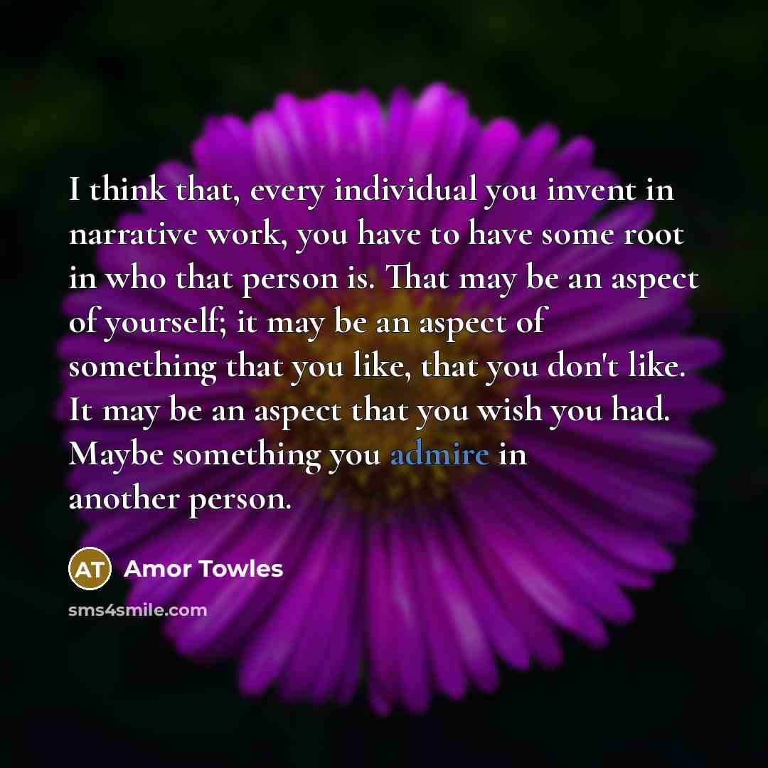 “I think that, every individual you invent in narrative work,…” quote by Amor Towles