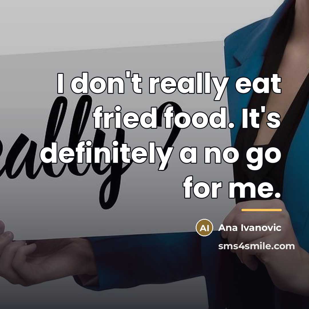 “I don't really eat fried food. It's definitely a no…” quote by Ana Ivanovic