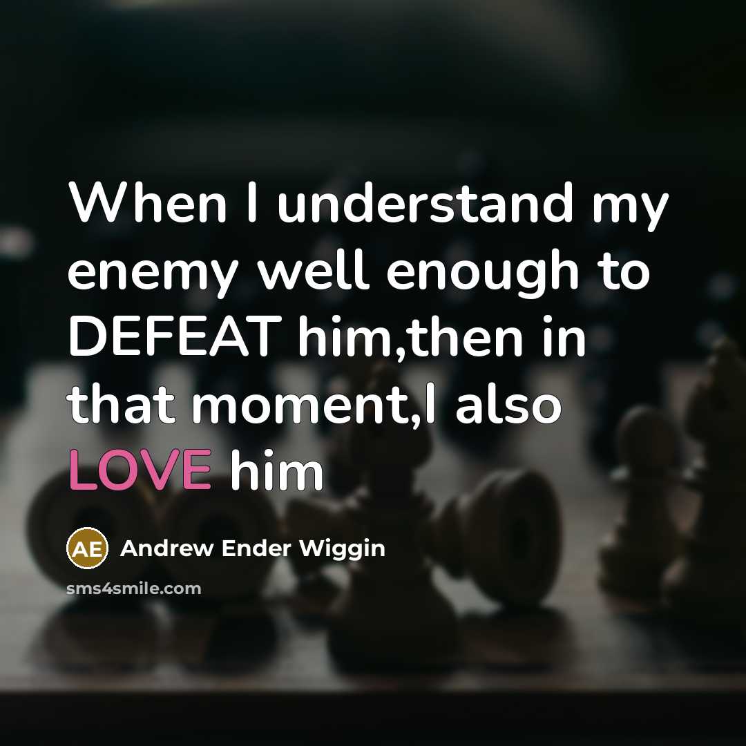 “When I understand my enemy well enough to DEFEAT him,then…” quote by Andrew Ender Wiggin