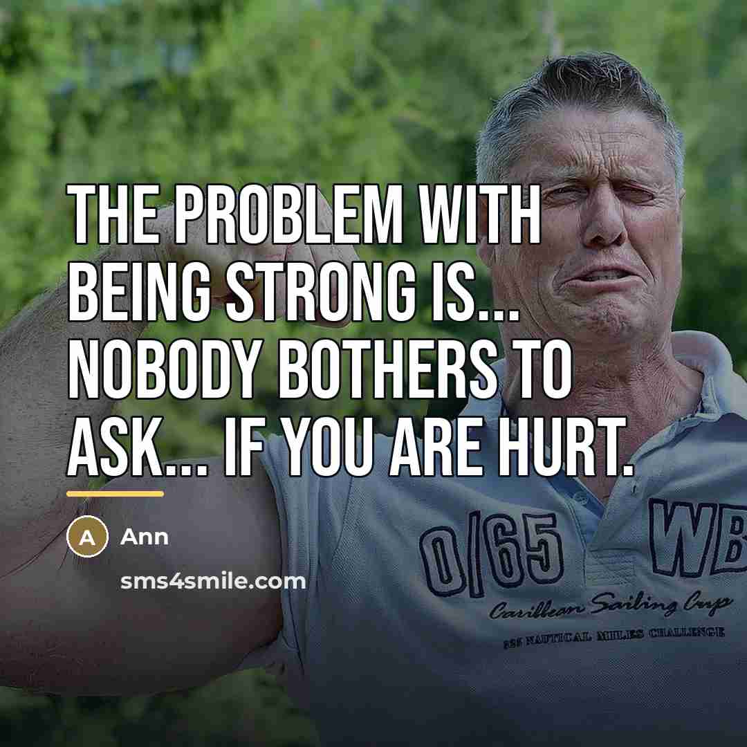 “The problem with being strong is... nobody bothers to ask...…” quote by Ann