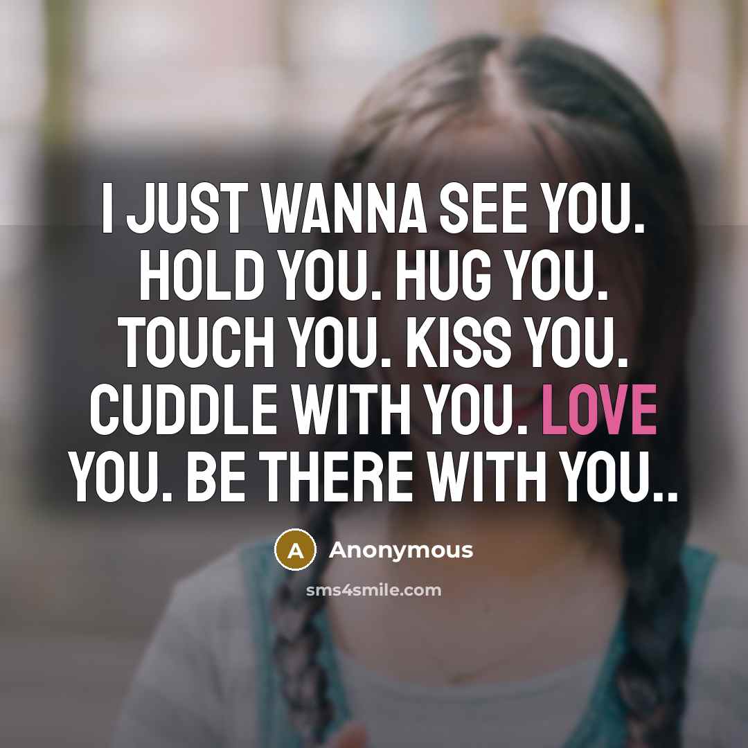 “I just wanna see you. Hold you. Hug you. Touch…” quote by Anonymous