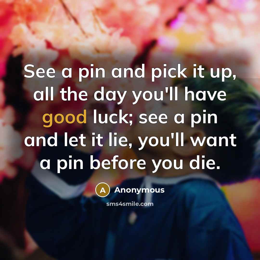 “See a pin and pick it up, all the day…” quote by Anonymous