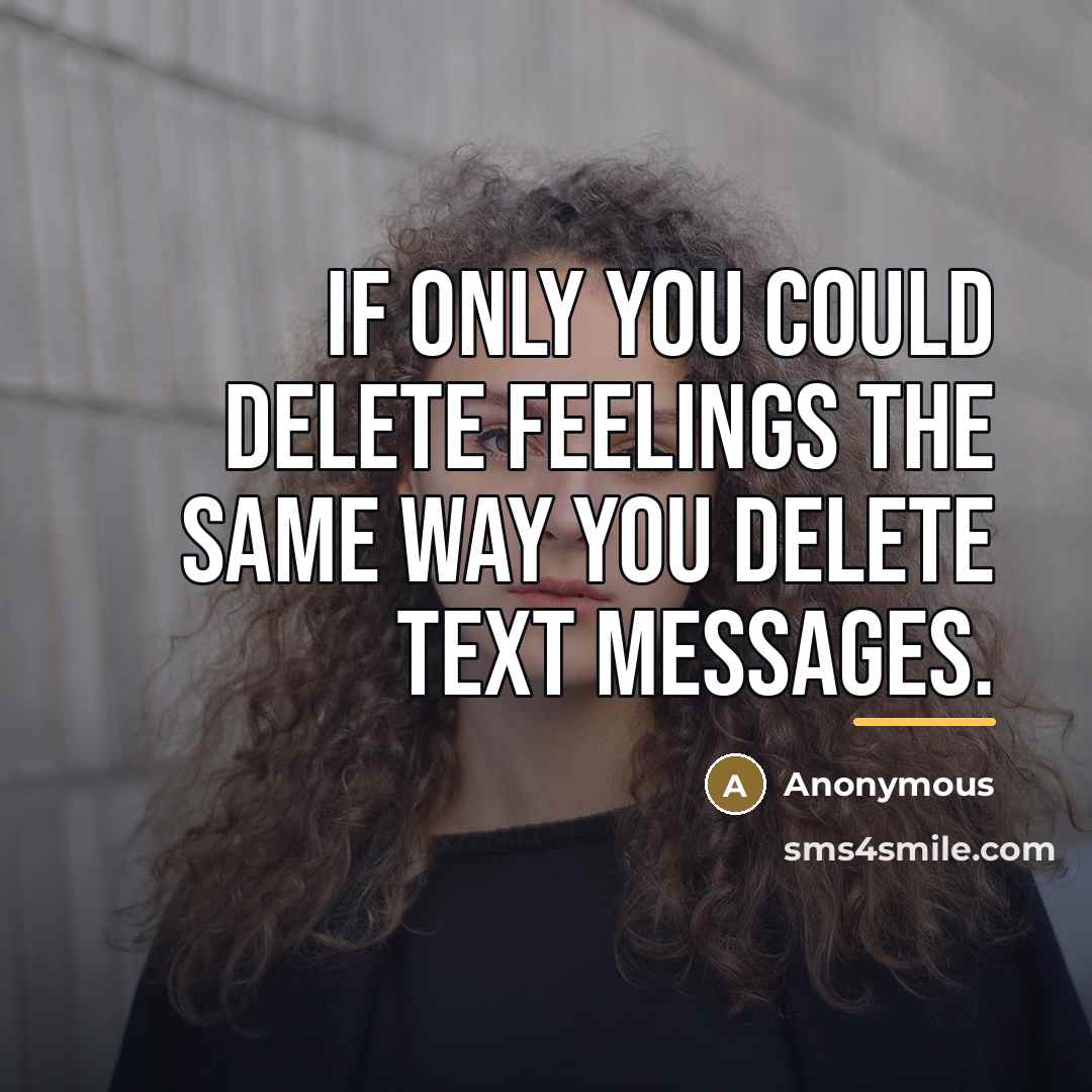 “If only you could delete feelings the same way you…” quote by Anonymous