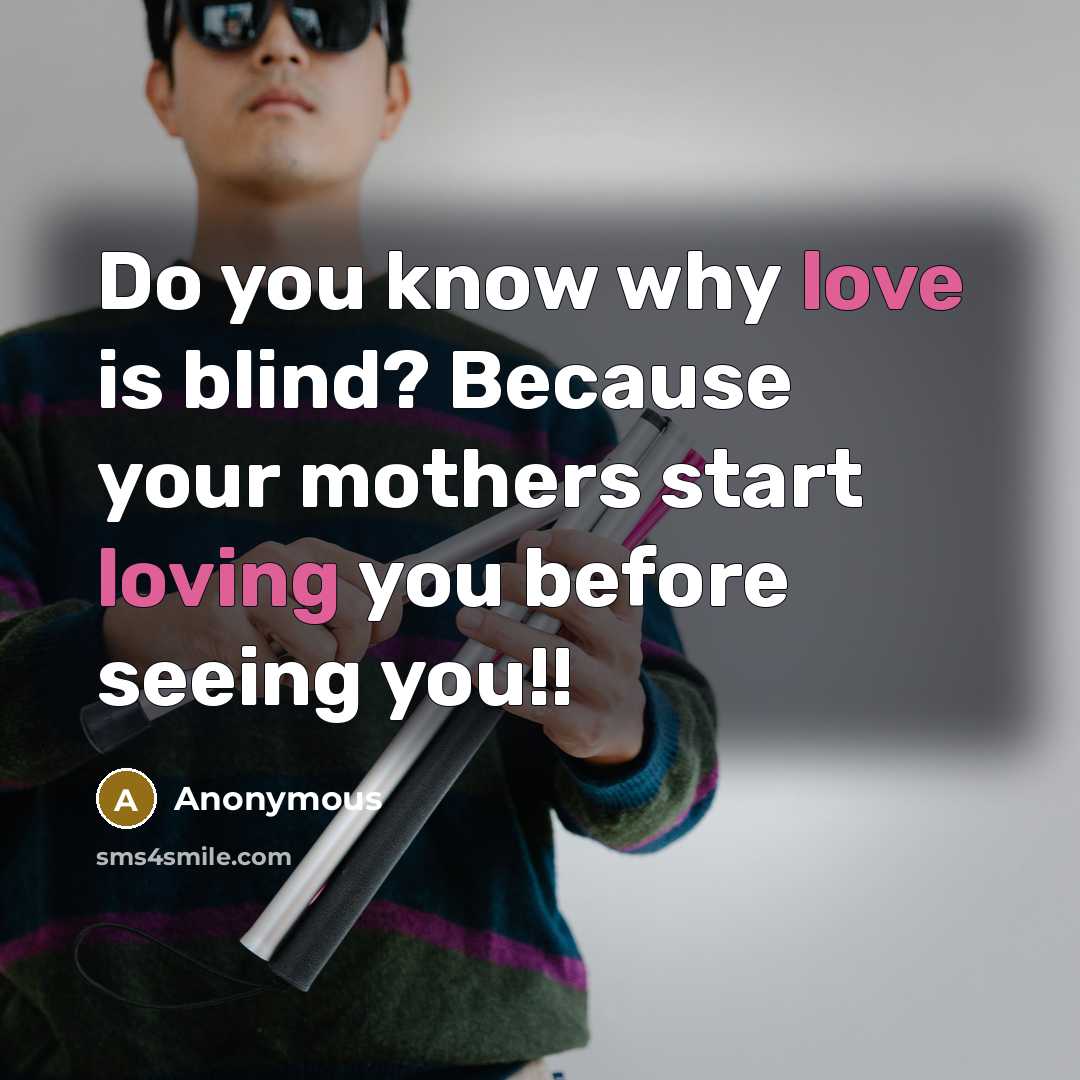 “Do you know why love is blind? Because your mothers start loving you before seeing you!!” quote by Anonymous