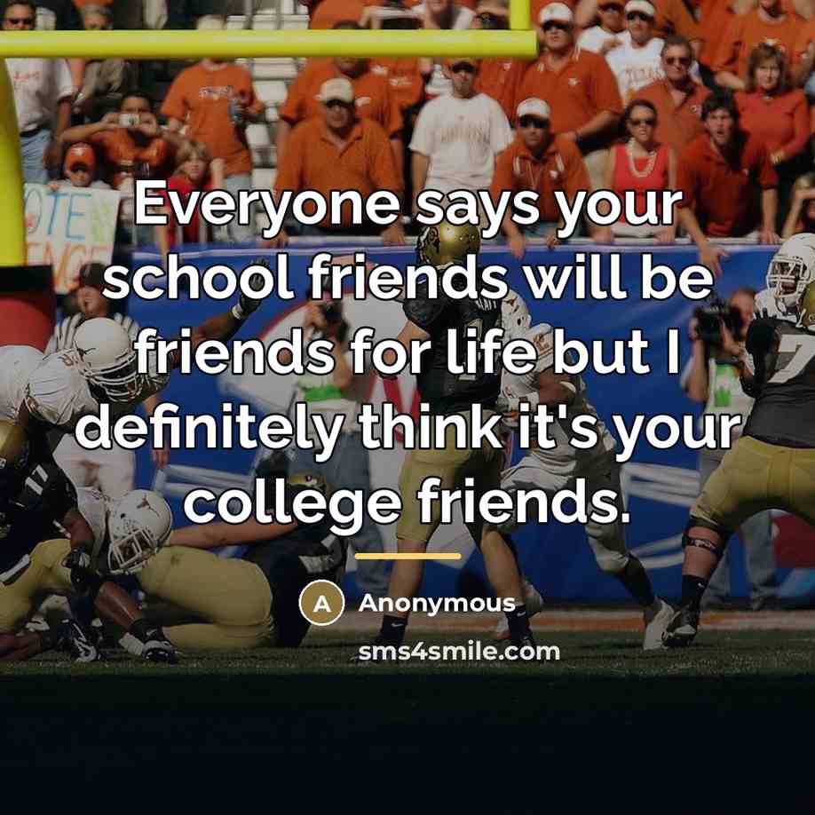 “Everyone says your school friends will be friends for life…” quote by Anonymous