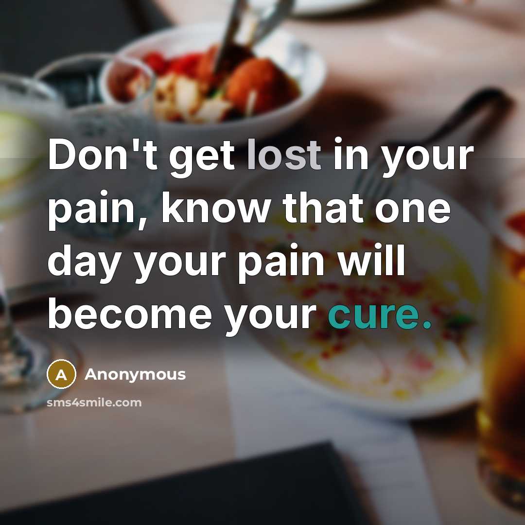 “Don't get lost in your pain, know that one day…” quote by Anonymous