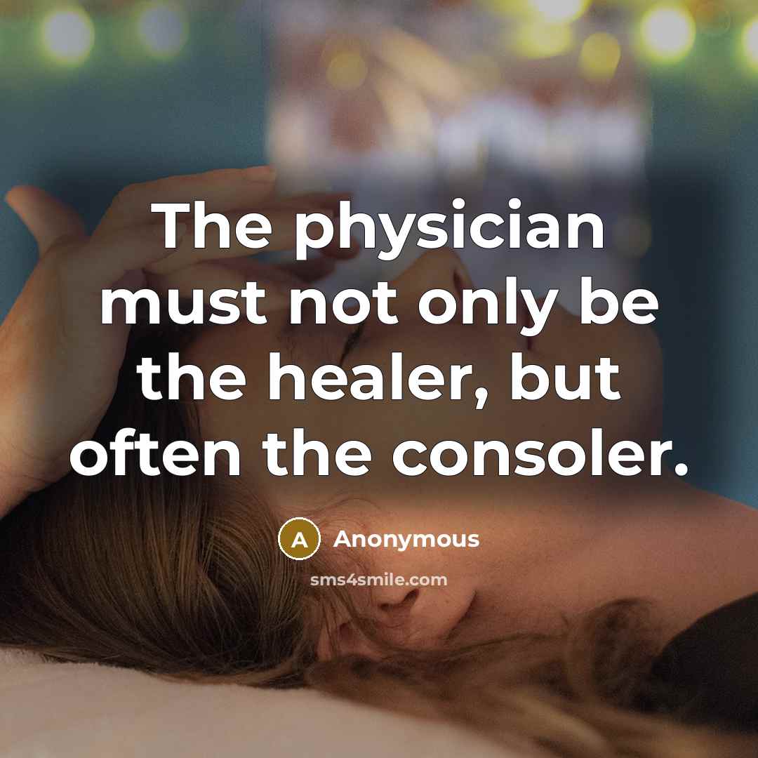 “The physician must not only be the healer, but often the consoler.” quote by Anonymous