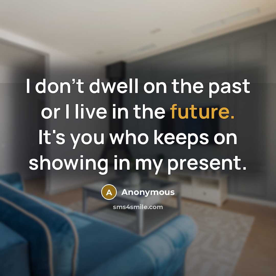 “I don't dwell on the past or I live in…” quote by Anonymous