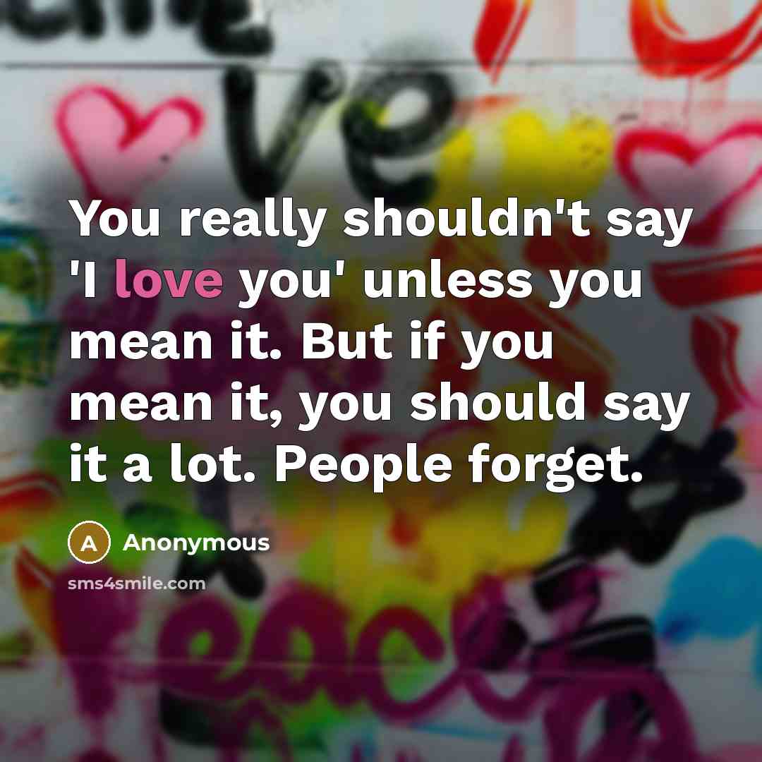 “You really shouldn't say 'I love you' unless you mean…” quote by Anonymous