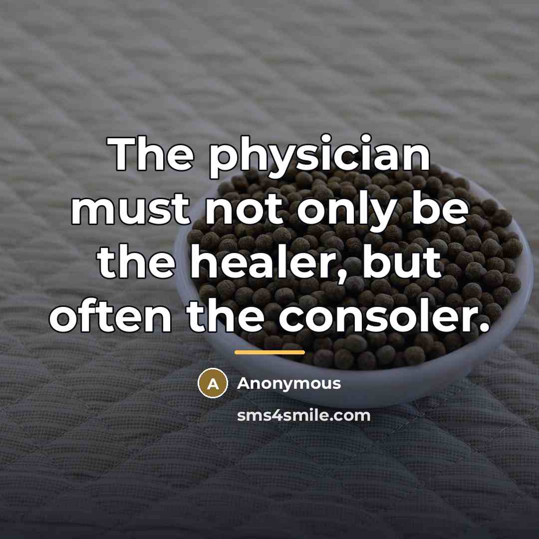 “The physician must not only be the healer, but often…” quote by Anonymous