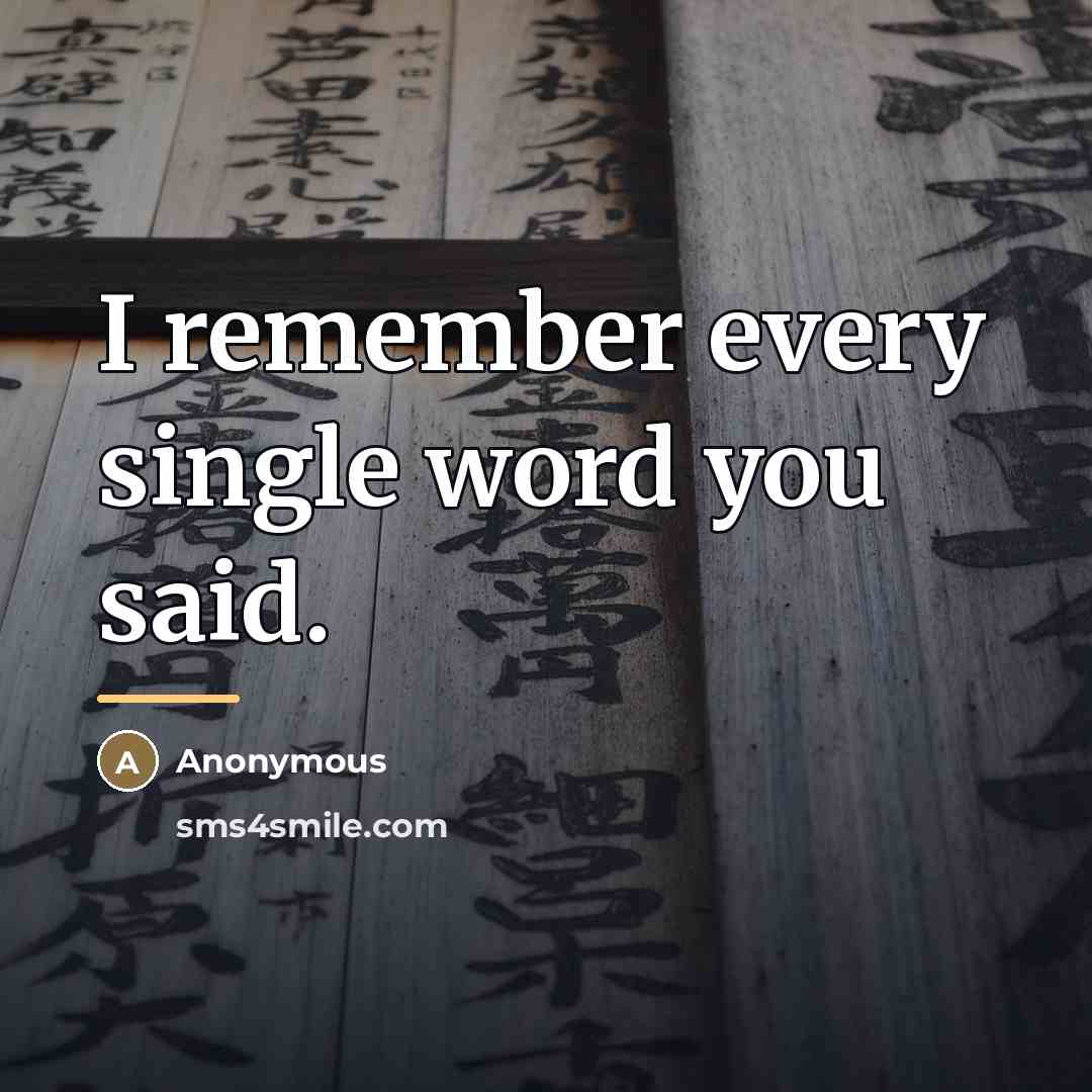 “I remember every single word you said.…” quote by Anonymous