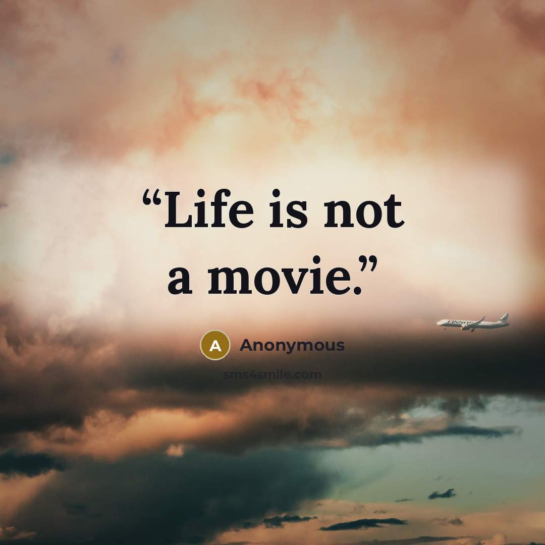 “Life is not a movie.” quote by Anonymous