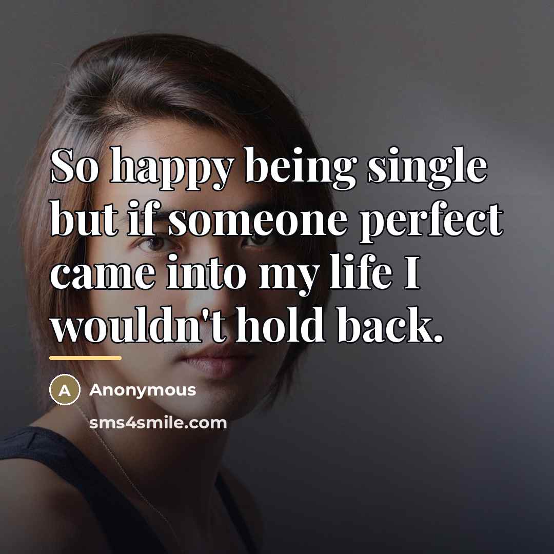 “So happy being single but if someone perfect came into…” quote by Anonymous