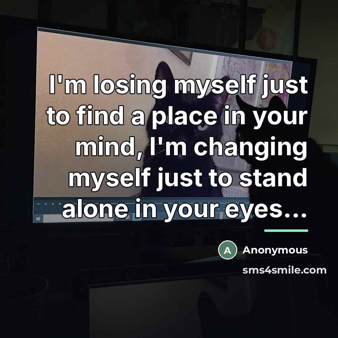 “I'm losing myself just to find a place in your…” quote by Anonymous