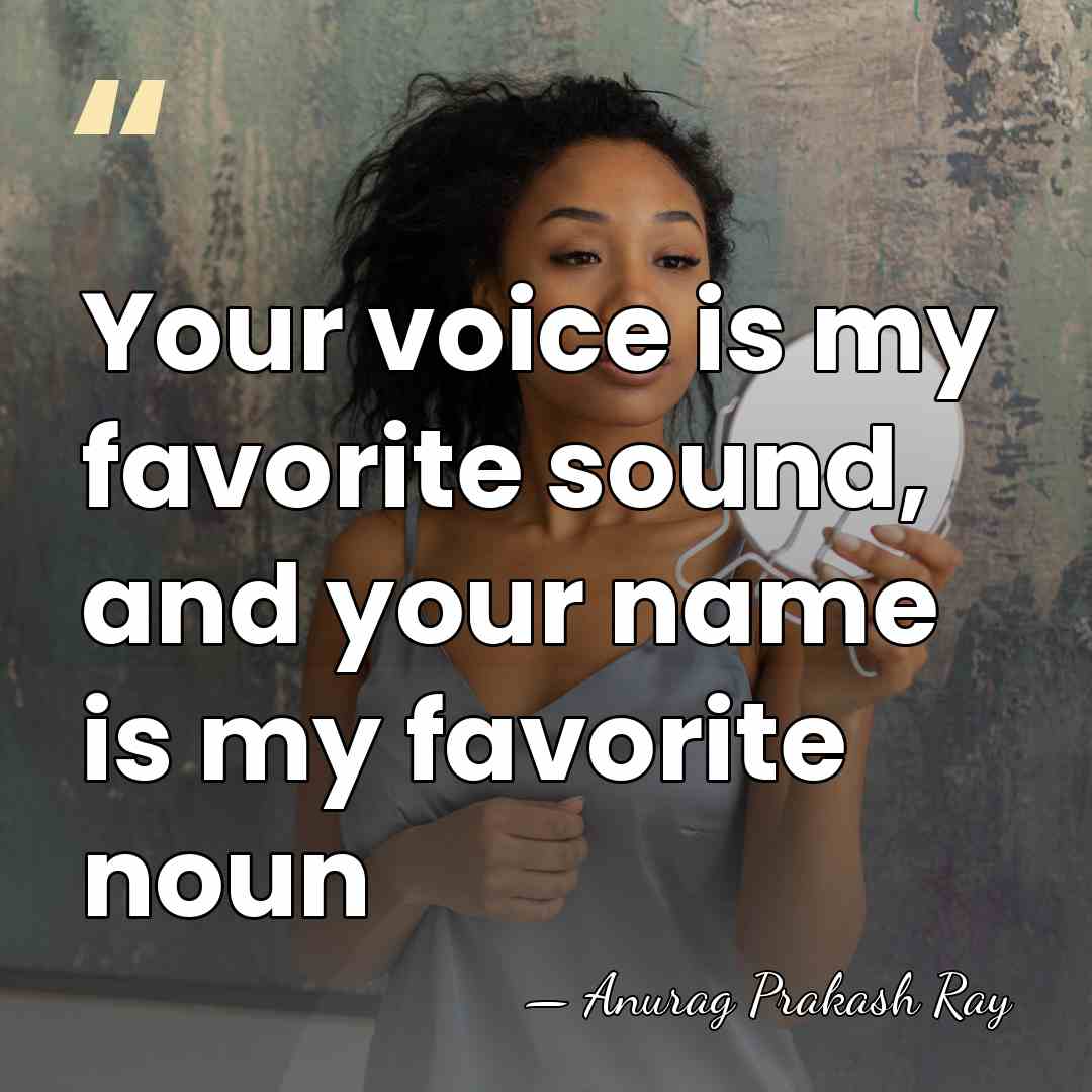 Your voice is my favorite sound, and your name is my favorite&hellip; - Anurag Prakash Ray