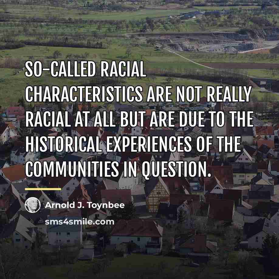 “So-called racial characteristics are not really racial at all but…” quote by Arnold J. Toynbee