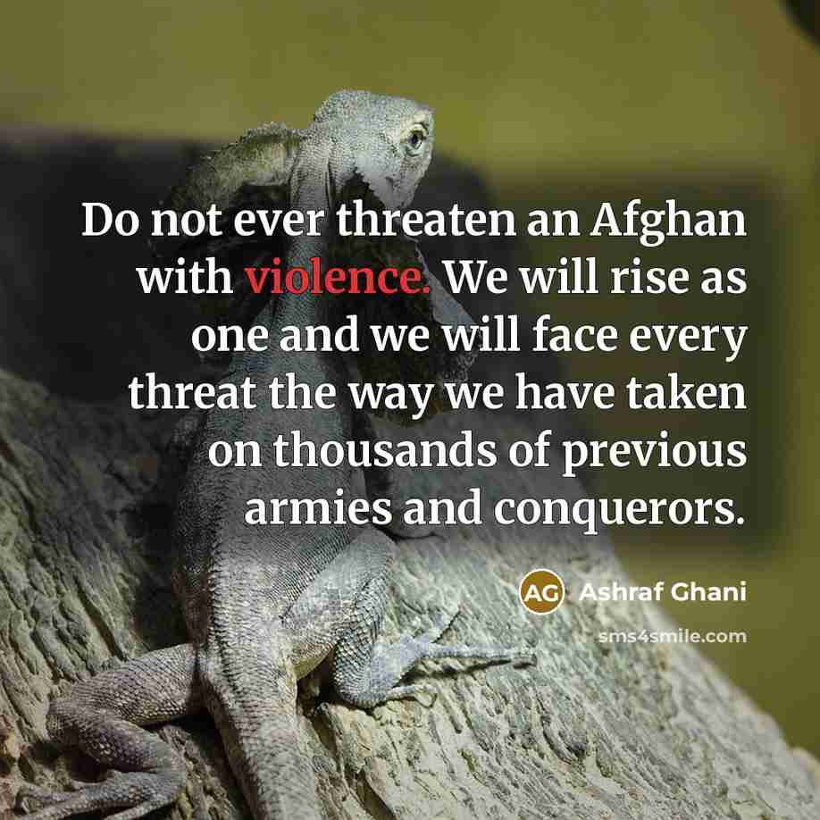 “Do not ever threaten an Afghan with violence. We will…” quote by Ashraf Ghani