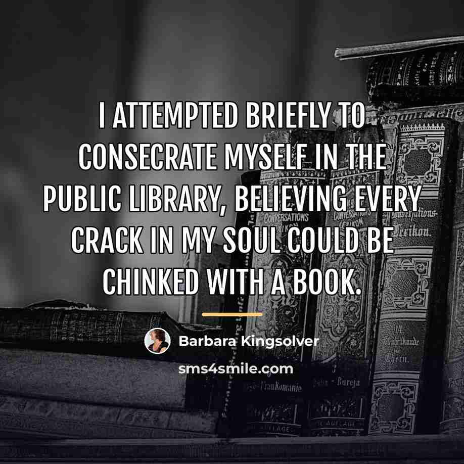 “I attempted briefly to consecrate myself in the public library,…” quote by Barbara Kingsolver