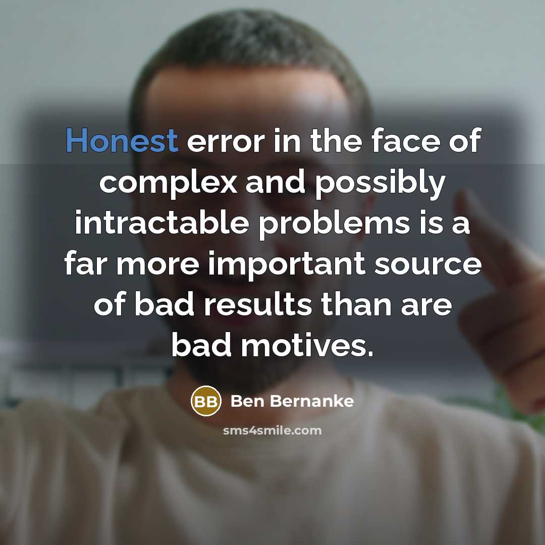 “Honest error in the face of complex and possibly intractable…” quote by Ben Bernanke