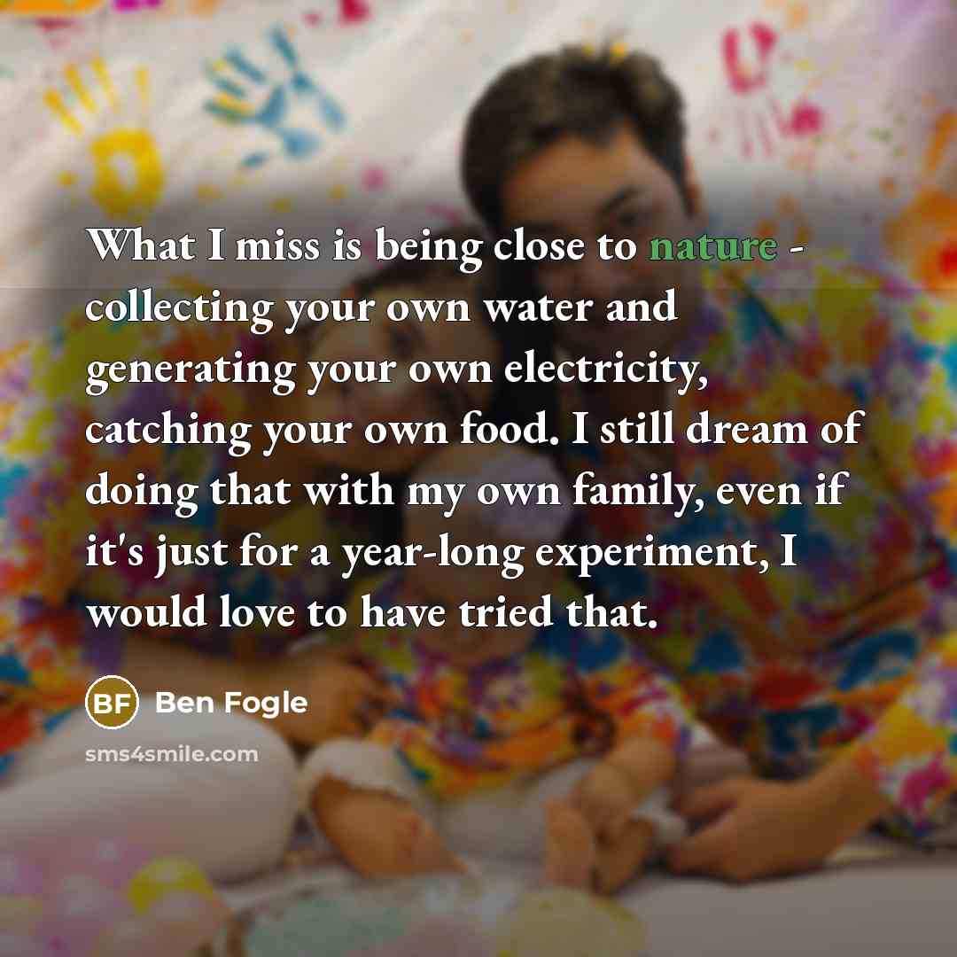 “What I miss is being close to nature - collecting…” quote by Ben Fogle