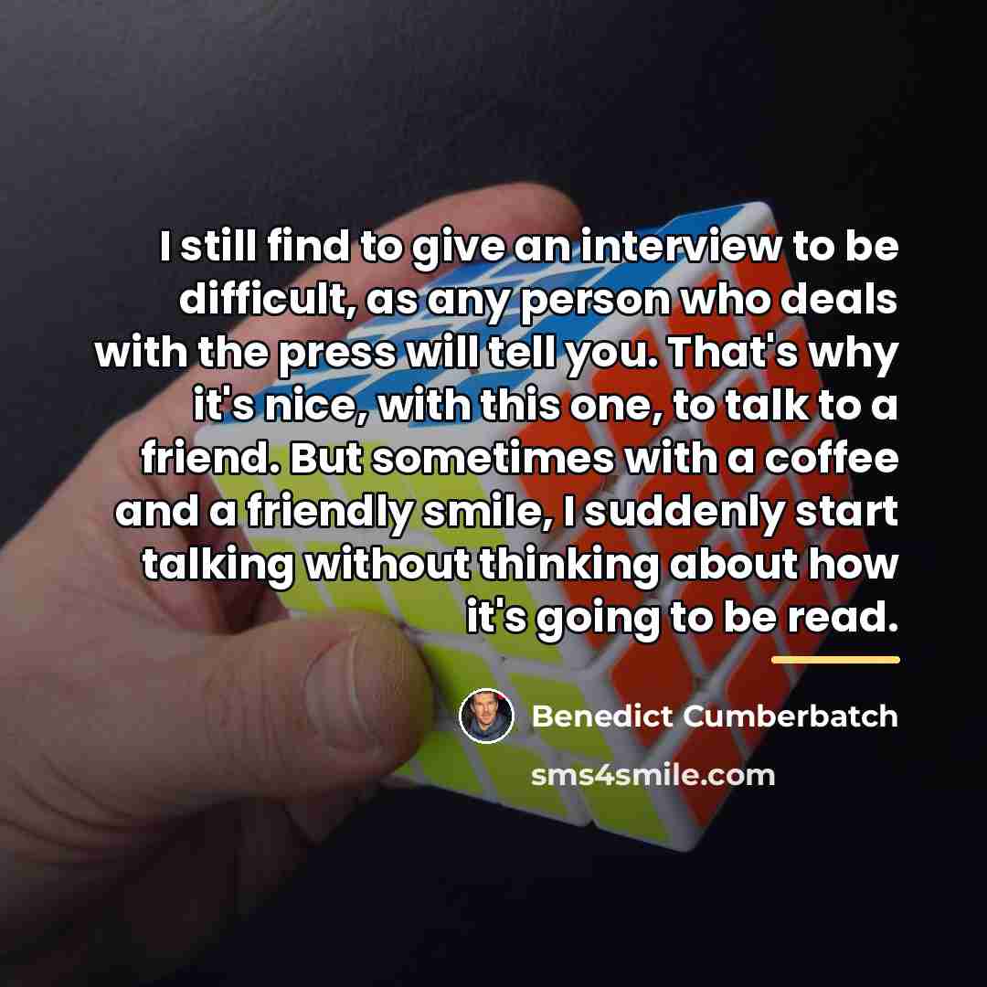 “I still find to give an interview to be difficult,…” quote by Benedict Cumberbatch