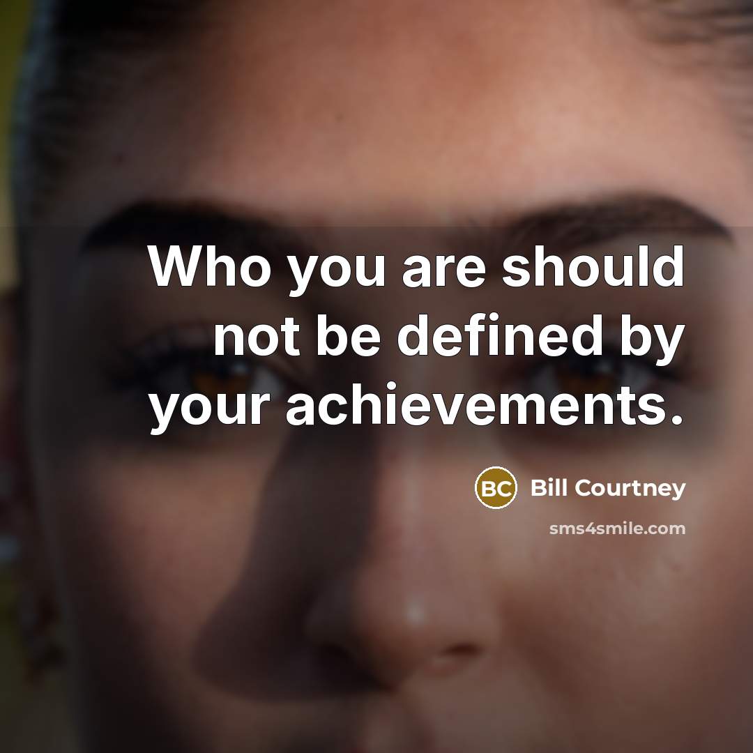 “Who you are should not be defined by your achievements.…” quote by Bill Courtney