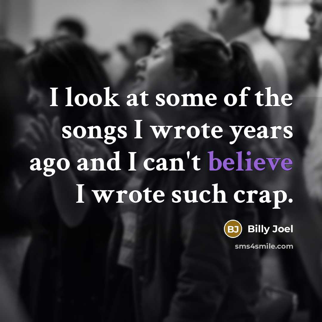 “I look at some of the songs I wrote years…” quote by Billy Joel