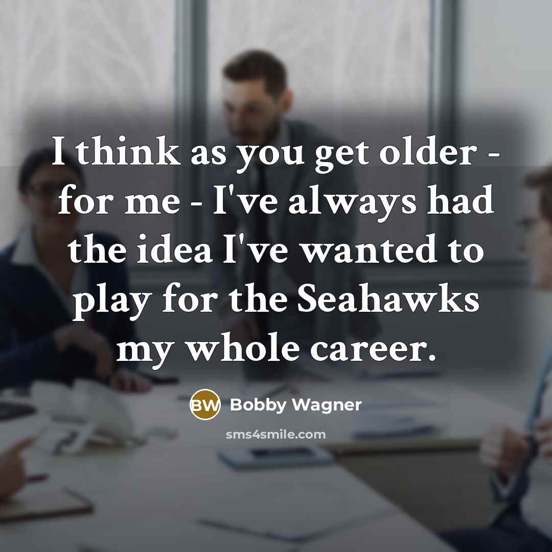 “I think as you get older - for me -…” quote by Bobby Wagner