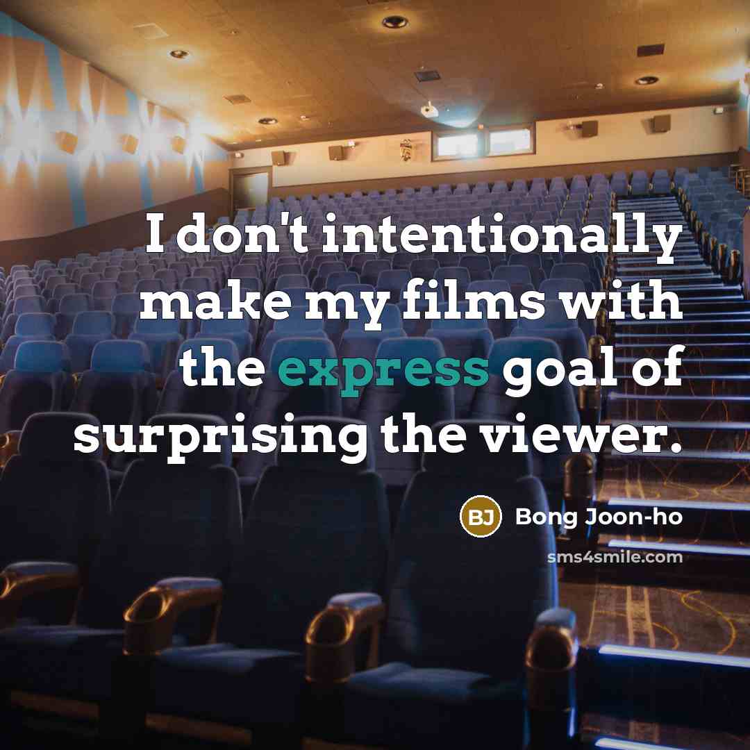 “I don't intentionally make my films with the express goal…” quote by Bong Joon-ho