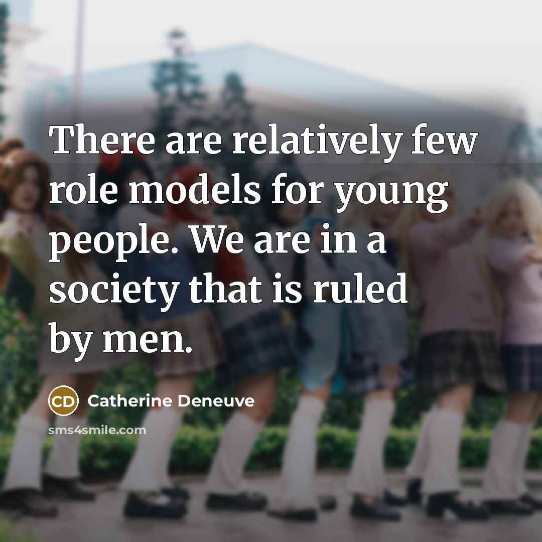 “There are relatively few role models for young people. We…” quote by Catherine Deneuve