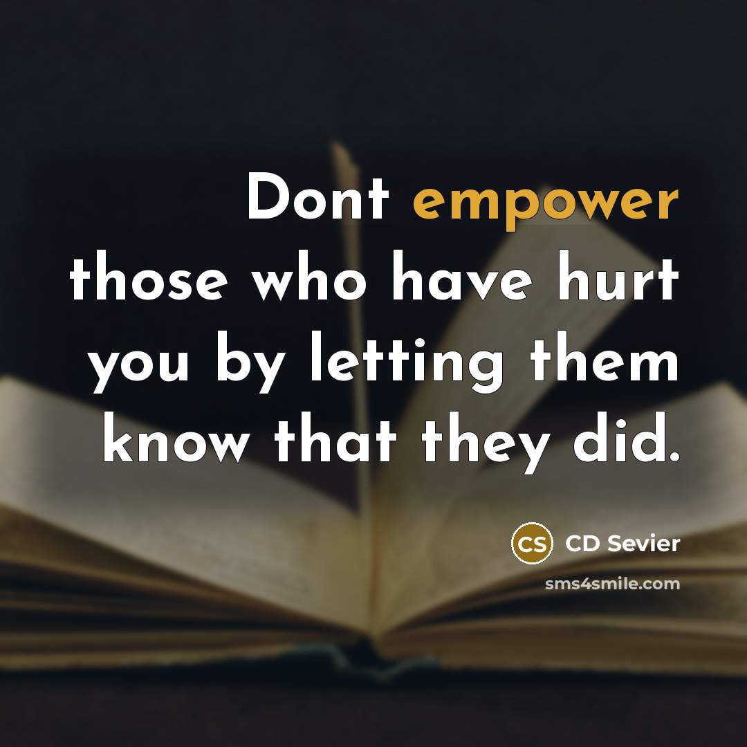 “Dont empower those who have hurt you by letting them…” quote by CD Sevier