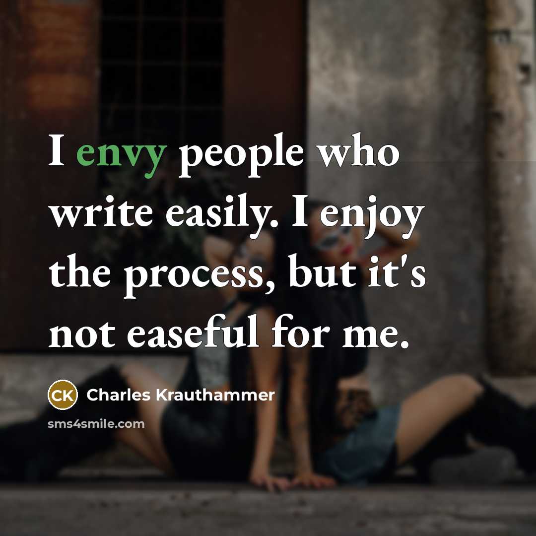 “I envy people who write easily. I enjoy the process,…” quote by Charles Krauthammer