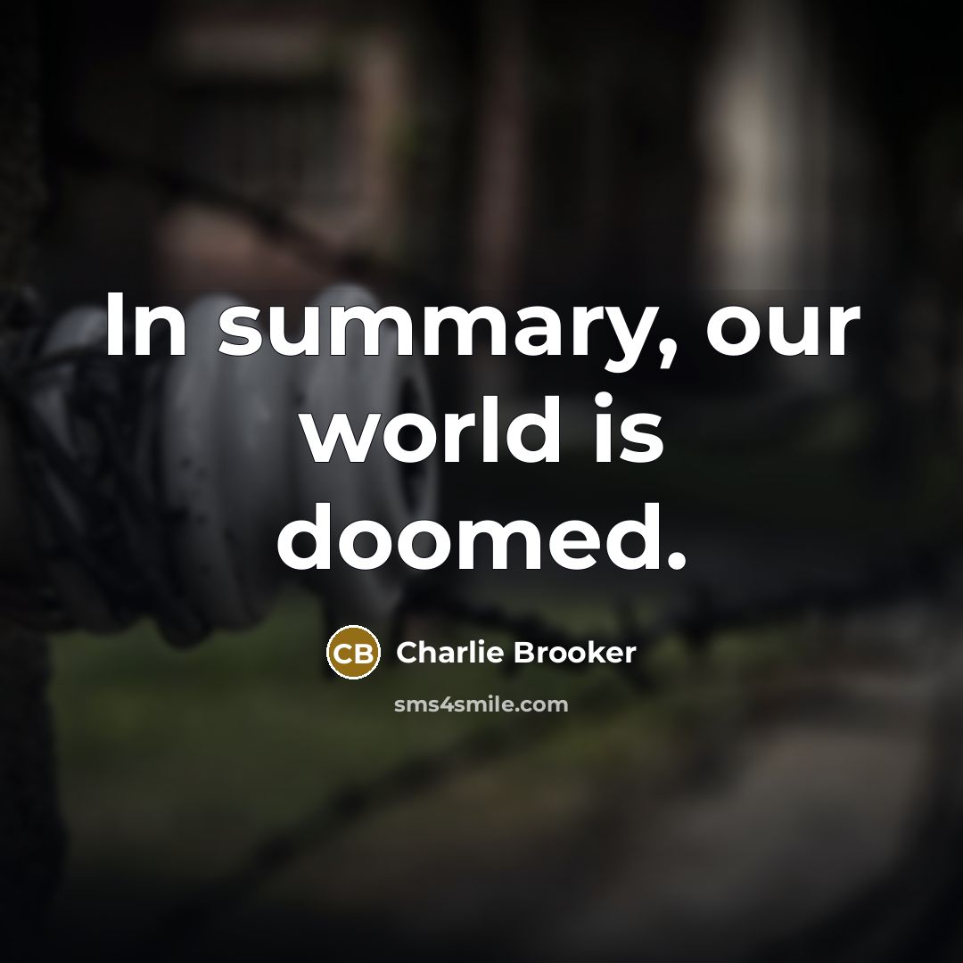 “In summary, our world is doomed.…” quote by Charlie Brooker