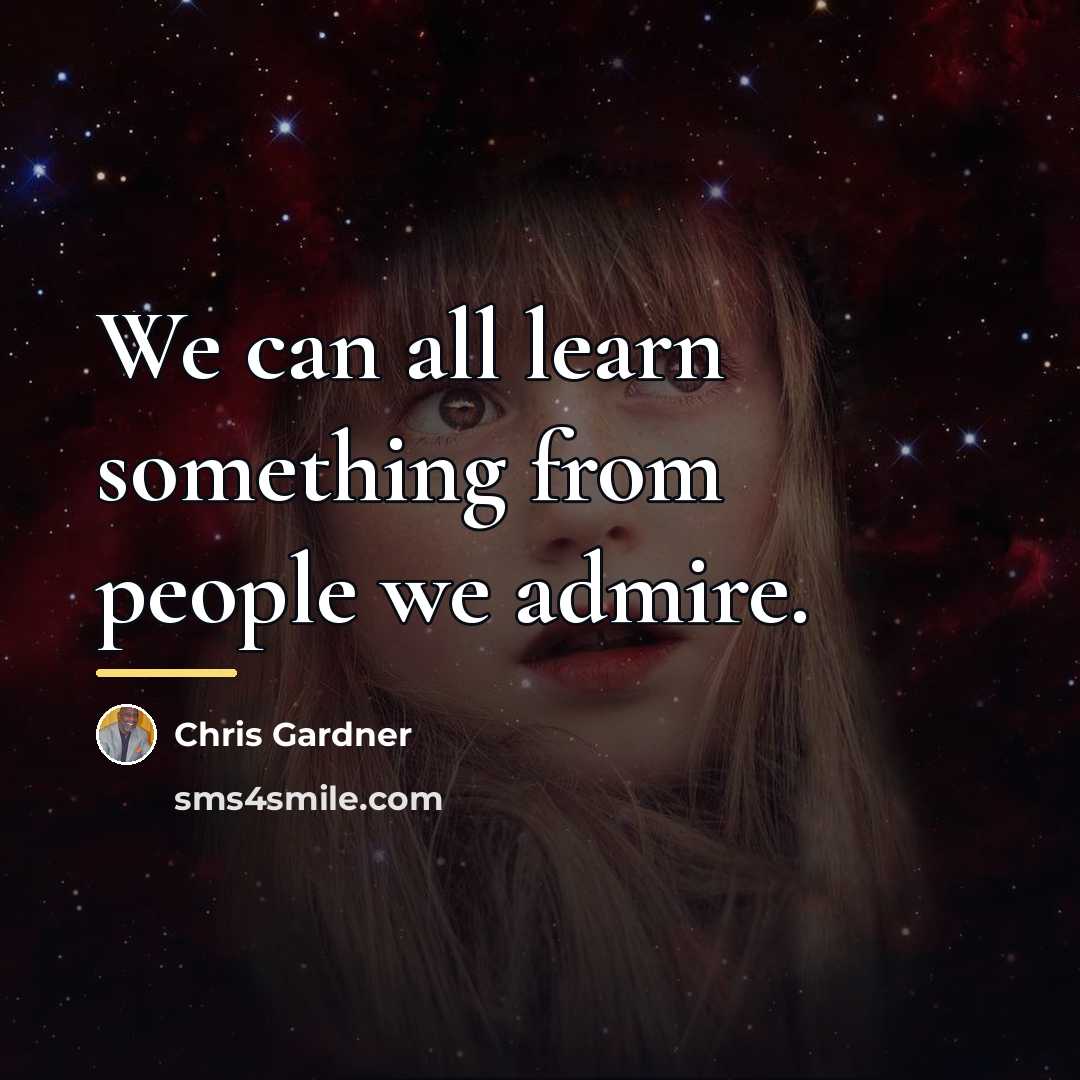 “We can all learn something from people we admire.…” quote by Chris Gardner