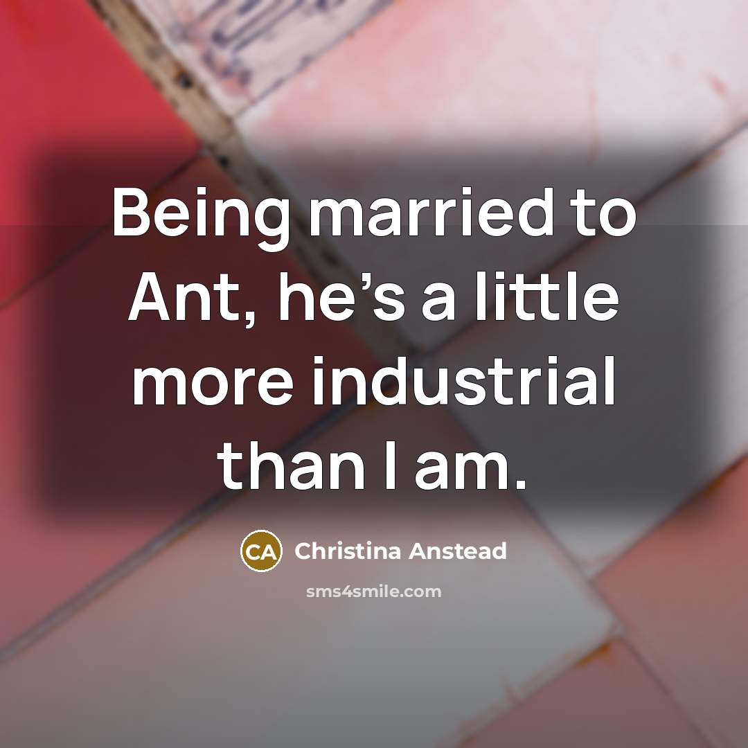 “Being married to Ant, he's a little more industrial than…” quote by Christina Anstead