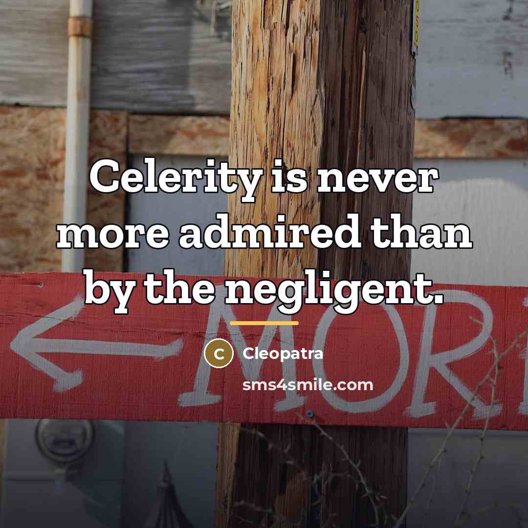 “Celerity is never more admired than by the negligent.…” quote by Cleopatra