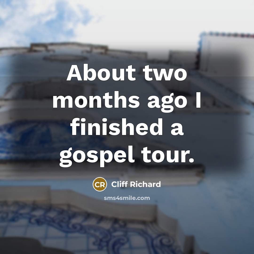“About two months ago I finished a gospel tour.…” quote by Cliff Richard