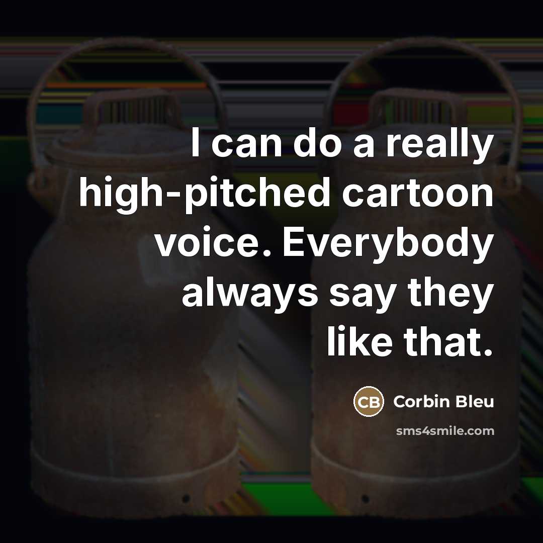 “I can do a really high-pitched cartoon voice. Everybody always…” quote by Corbin Bleu