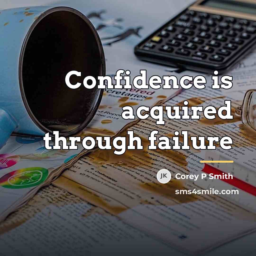 “Confidence is acquired through failure…” quote by Corey P Smith