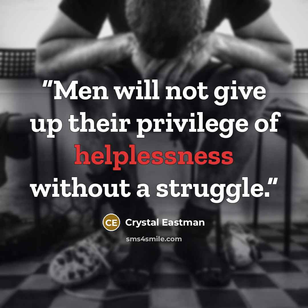 “Men will not give up their privilege of helplessness without a struggle.” quote by Crystal Eastman