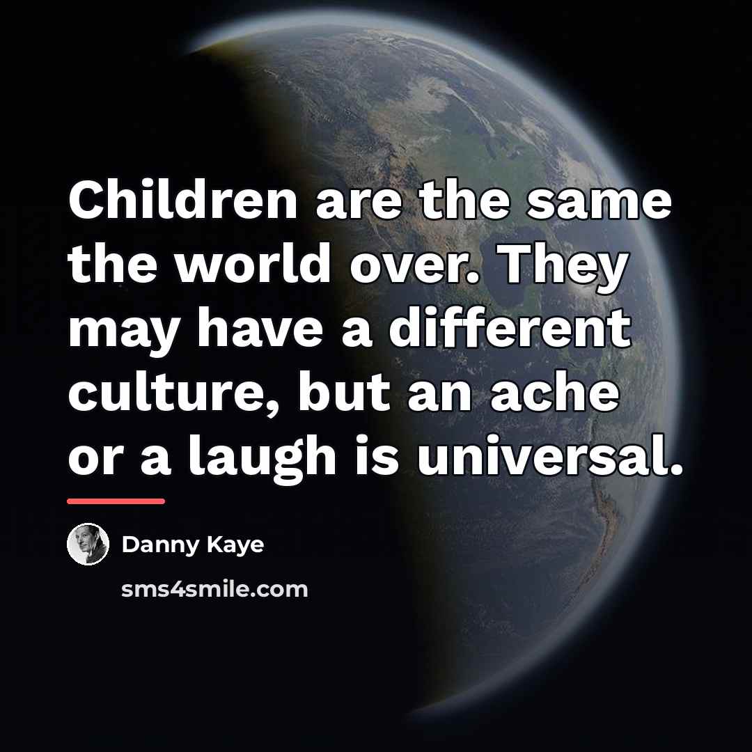“Children are the same the world over. They may have…” quote by Danny Kaye