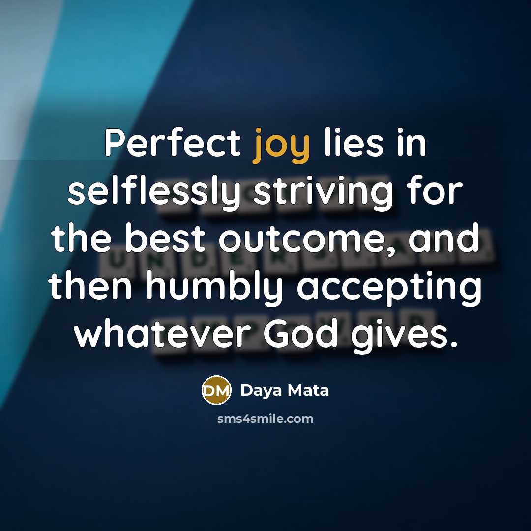“Perfect joy lies in selflessly striving for the best outcome,…” quote by Daya Mata