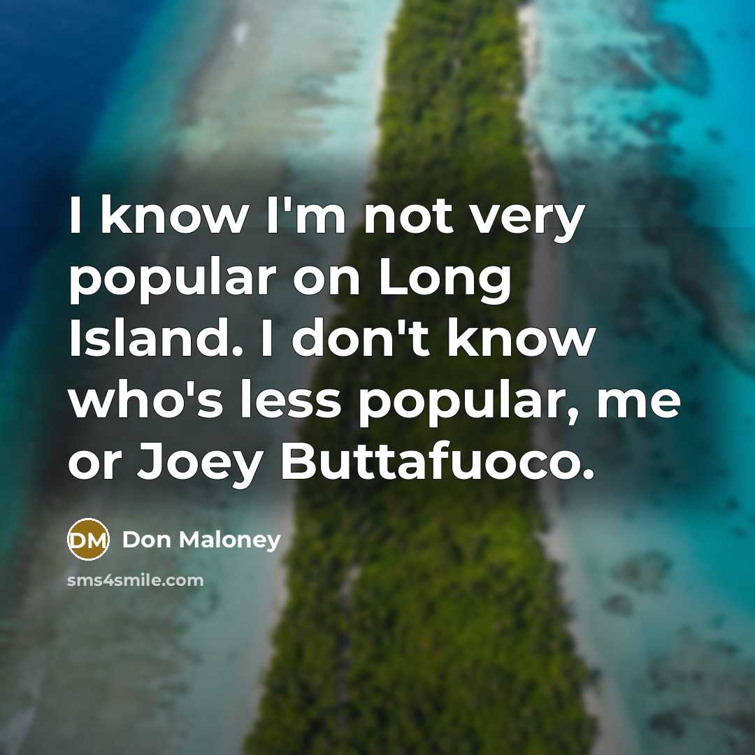 “I know I'm not very popular on Long Island. I don't know who's less popular, me or Joey Buttafuoco.” quote by Don Maloney