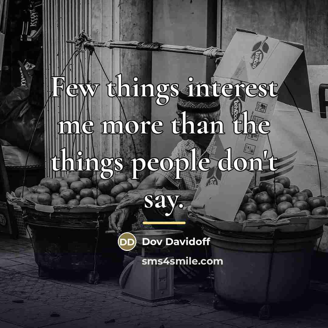 “Few things interest me more than the things people don't…” quote by Dov Davidoff