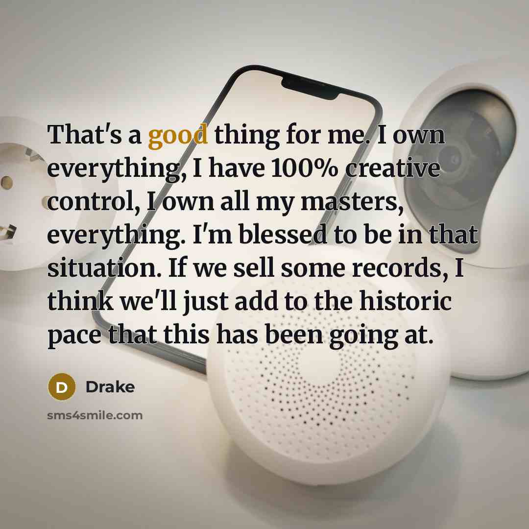 “That's a good thing for me. I own everything, I…” quote by Drake