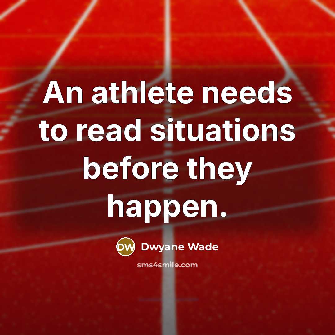 “An athlete needs to read situations before they happen.…” quote by Dwyane Wade