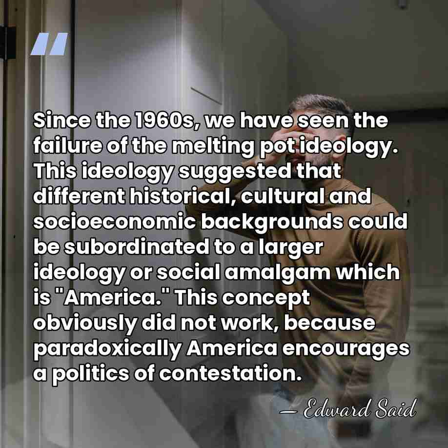 Since the 1960s, we have seen the failure of the melting pot&hellip; - Edward Said