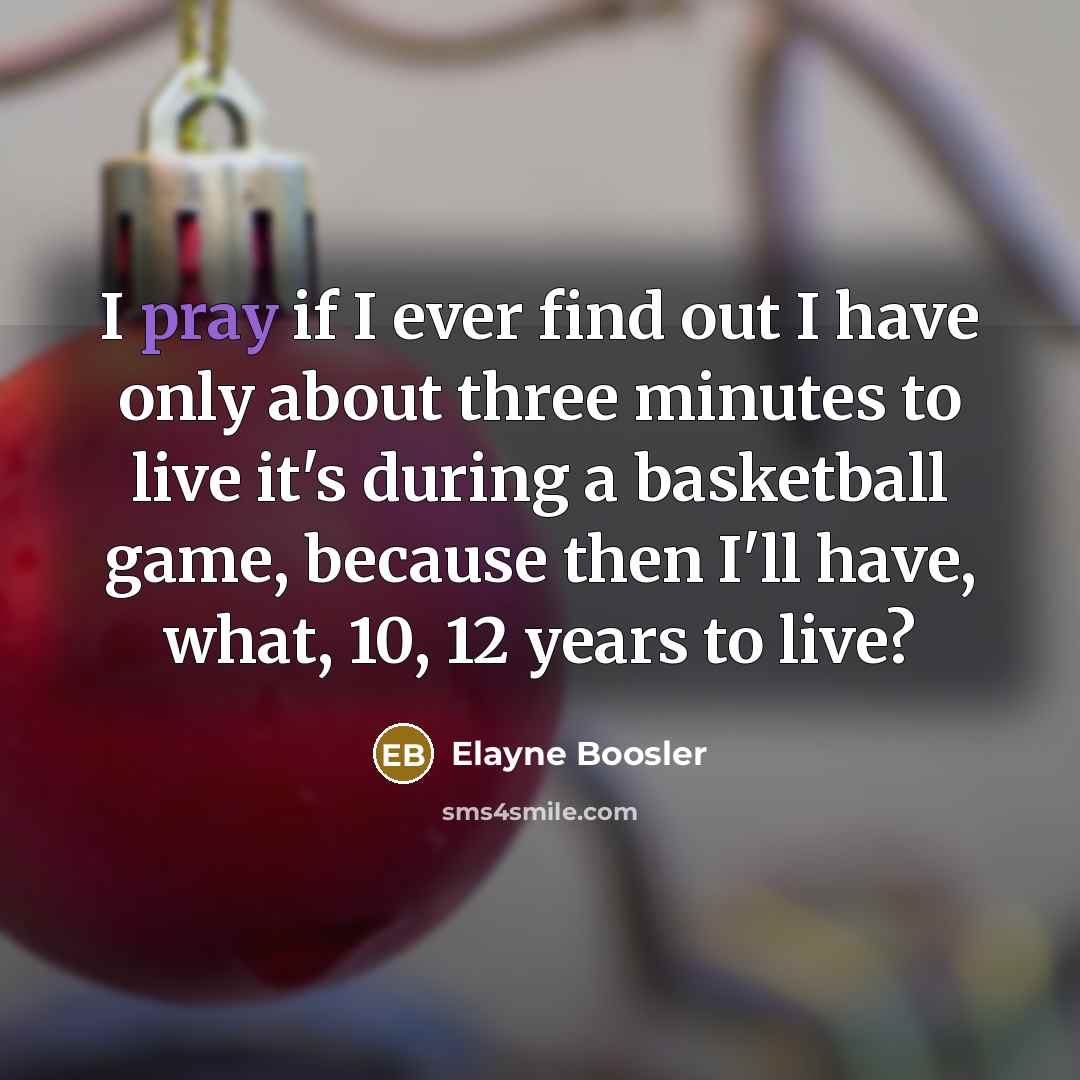 “I pray if I ever find out I have only…” quote by Elayne Boosler